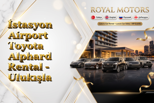 İstasyon Airport Toyota Alphard Rental - Ulukışla