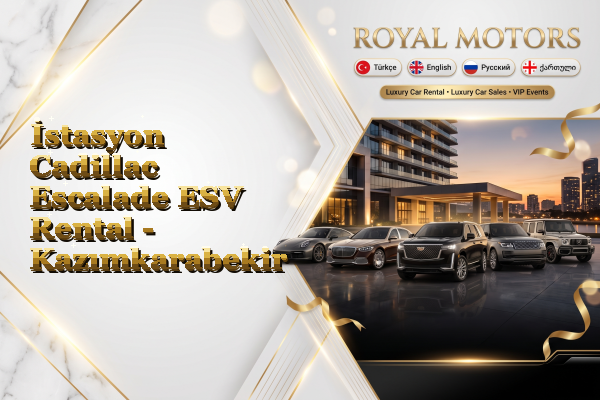 İstasyon Cadillac Escalade ESV Rental - Kazımkarabekir