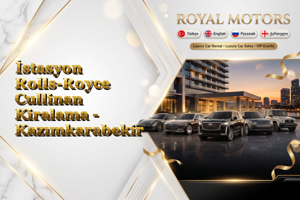 İstasyon Rolls-Royce Cullinan Kiralama - Kazımkarabekir