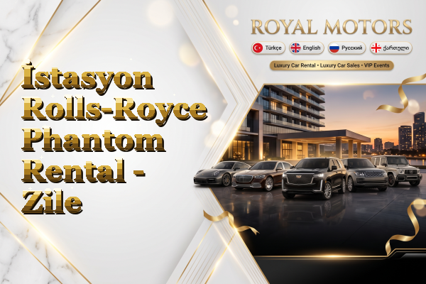 İstasyon Rolls-Royce Phantom Rental - Zile