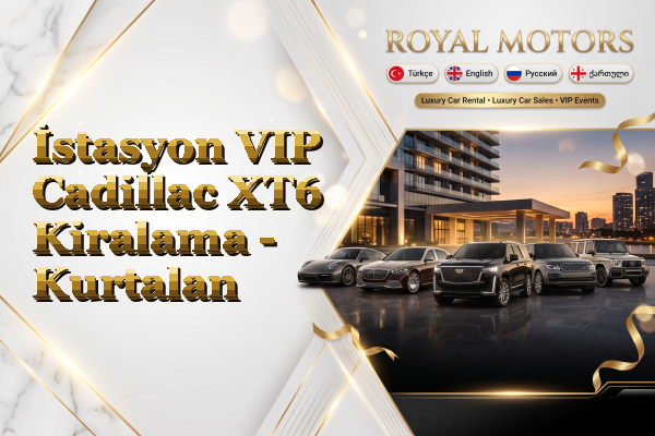 İstasyon VIP Cadillac XT6 Kiralama - Kurtalan