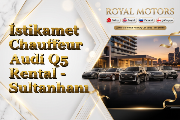 İstikamet Chauffeur Audi Q5 Rental - Sultanhanı