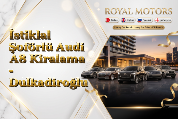 İstiklal Şoförlü Audi A8 Kiralama - Dulkadiroğlu