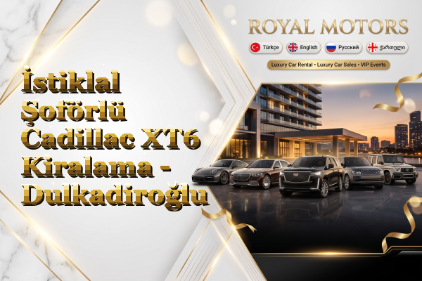 İstiklal Şoförlü Cadillac XT6 Kiralama - Dulkadiroğlu