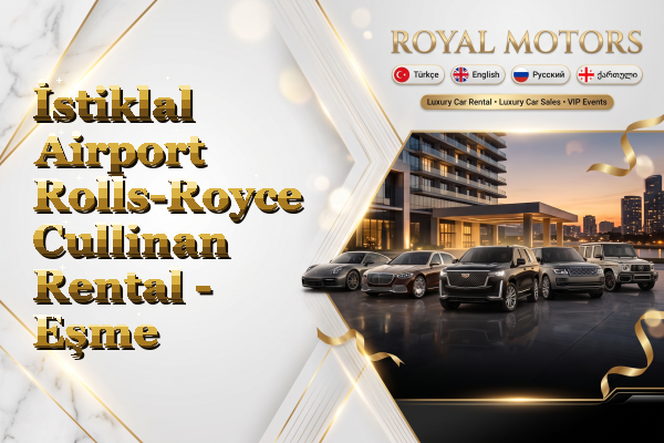İstiklal Airport Rolls-Royce Cullinan Rental - Eşme