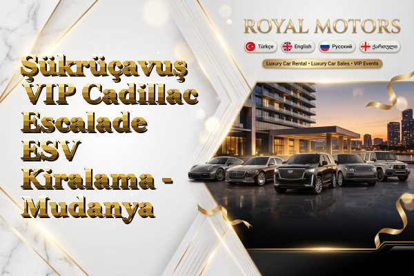 Şükrüçavuş VIP Cadillac Escalade ESV Kiralama - Mudanya