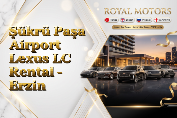 Şükrü Paşa Airport Lexus LC Rental - Erzin