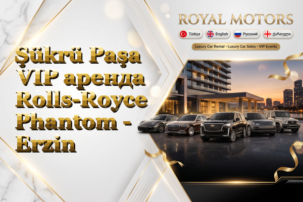 Şükrü Paşa VIP аренда Rolls-Royce Phantom - Erzin