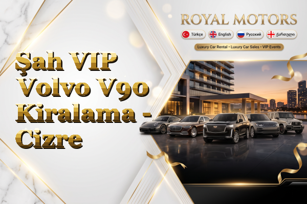 Şah VIP Volvo V90 Kiralama - Cizre