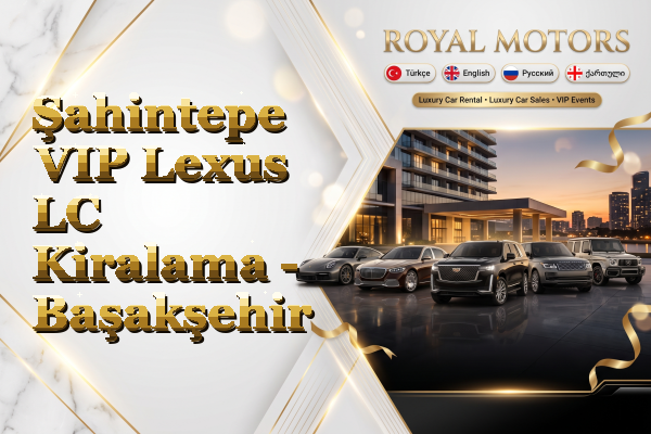 Şahintepe VIP Lexus LC Kiralama - Başakşehir