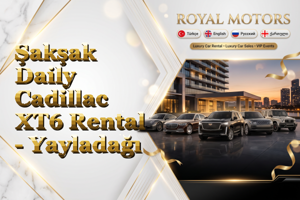 Şakşak Daily Cadillac XT6 Rental - Yayladağı