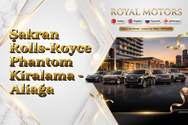 Şakran Rolls-Royce Phantom Kiralama - Aliağa