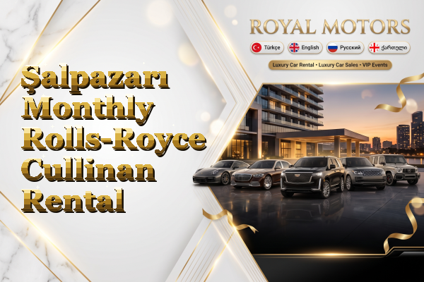 Şalpazarı Monthly Rolls-Royce Cullinan Rental