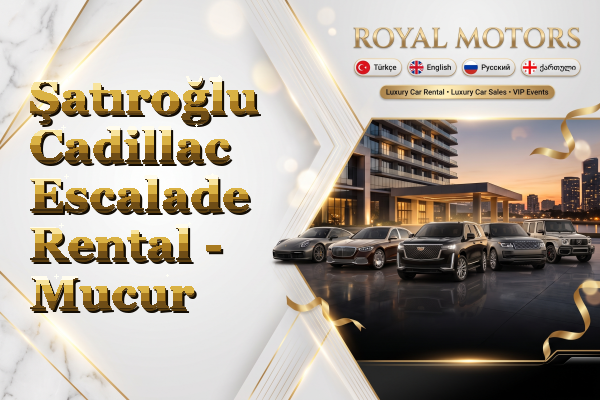 Şatıroğlu Cadillac Escalade Rental - Mucur