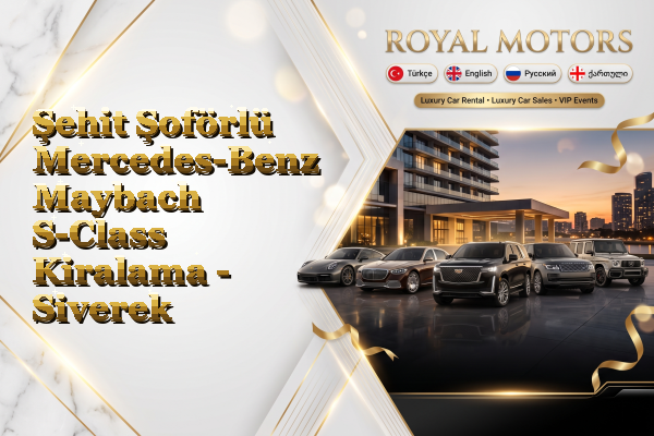 Şehit Şoförlü Mercedes-Benz Maybach S-Class Kiralama - Siverek