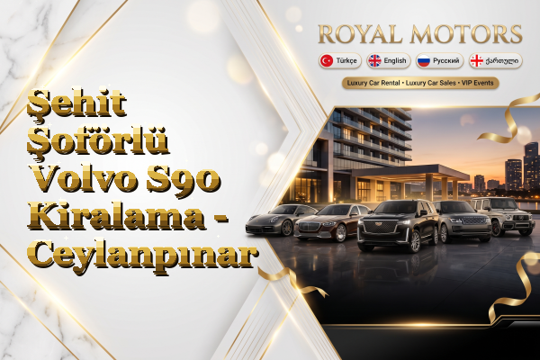 Şehit Şoförlü Volvo S90 Kiralama - Ceylanpınar