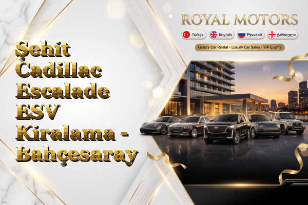 Şehit Cadillac Escalade ESV Kiralama - Bahçesaray