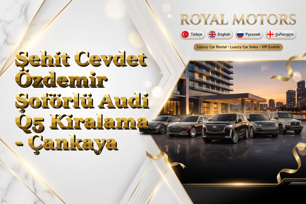 Şehit Cevdet Özdemir Şoförlü Audi Q5 Kiralama - Çankaya