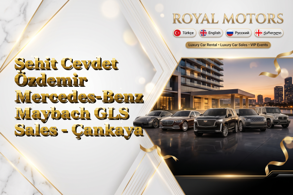 Şehit Cevdet Özdemir Mercedes-Benz Maybach GLS Sales - Çankaya