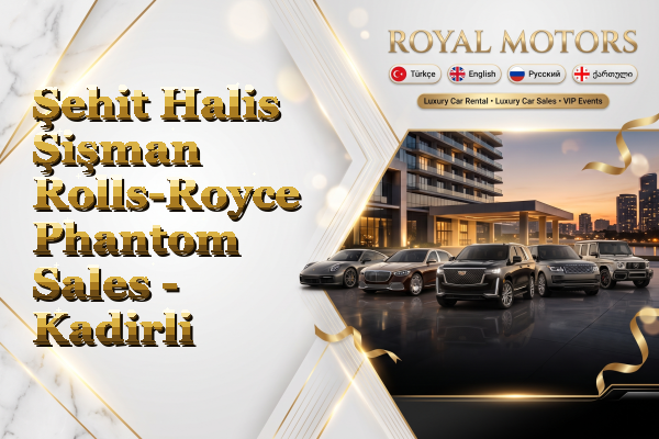 Şehit Halis Şişman Rolls-Royce Phantom Sales - Kadirli