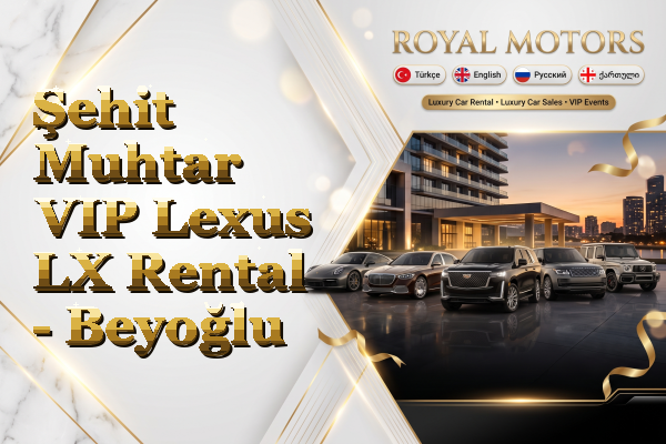 Şehit Muhtar VIP Lexus LX Rental - Beyoğlu