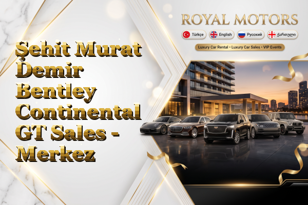 Şehit Murat Demir Bentley Continental GT Sales - Merkez