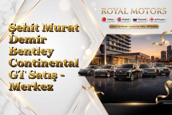 Şehit Murat Demir Bentley Continental GT Satış - Merkez