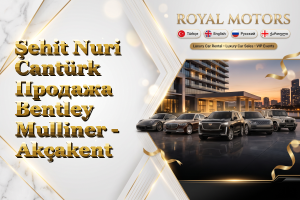 Şehit Nuri Cantürk Продажа Bentley Mulliner - Akçakent