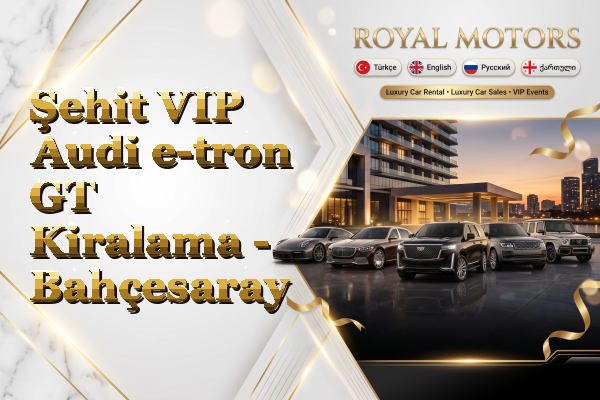 Şehit VIP Audi e-tron GT Kiralama - Bahçesaray