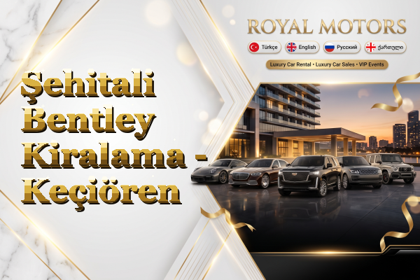 Şehitali Bentley Kiralama - Keçiören