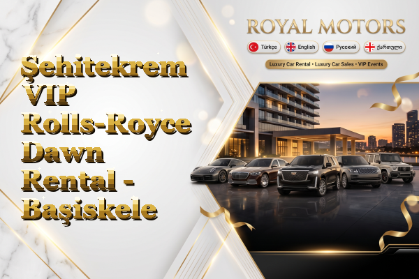 Şehitekrem VIP Rolls-Royce Dawn Rental - Başiskele