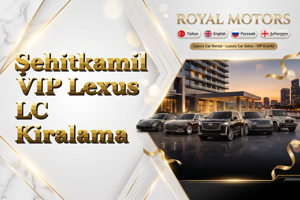 Şehitkamil VIP Lexus LC Kiralama