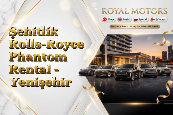 Şehitlik Rolls-Royce Phantom Rental - Yenişehir