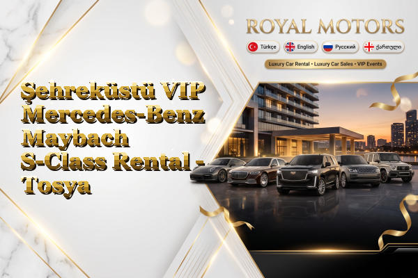 Şehreküstü VIP Mercedes-Benz Maybach S-Class Rental - Tosya