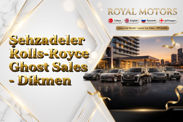 Şehzadeler Rolls-Royce Ghost Sales - Dikmen