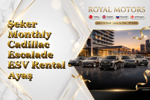 Şeker Monthly Cadillac Escalade ESV Rental - Ayaş