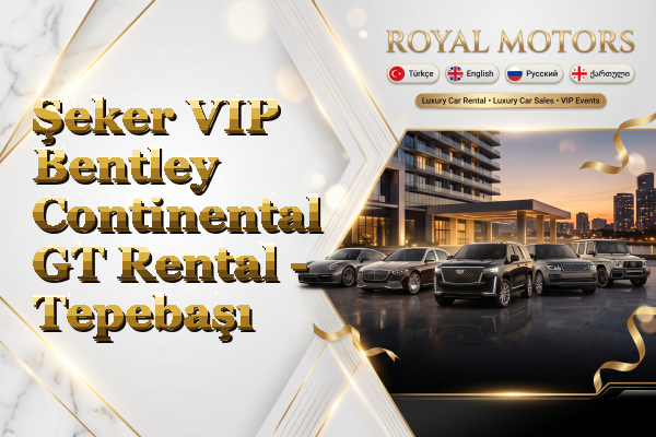 Şeker VIP Bentley Continental GT Rental - Tepebaşı