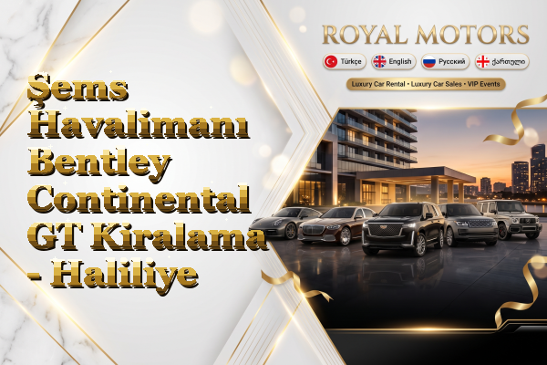 Şems Havalimanı Bentley Continental GT Kiralama - Haliliye