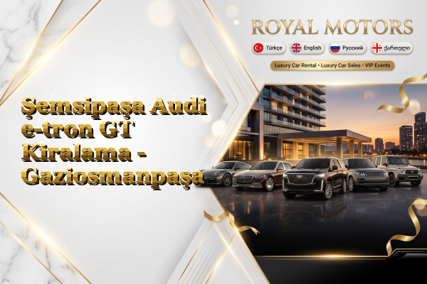 Şemsipaşa Audi e-tron GT Kiralama - Gaziosmanpaşa