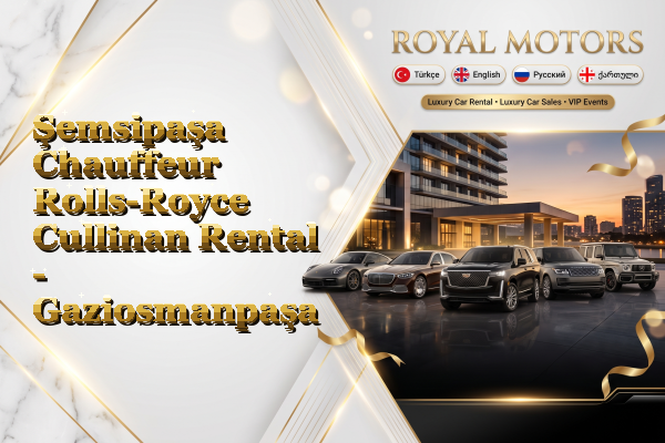 Şemsipaşa Chauffeur Rolls-Royce Cullinan Rental - Gaziosmanpaşa
