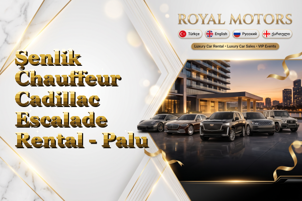 Şenlik Chauffeur Cadillac Escalade Rental - Palu