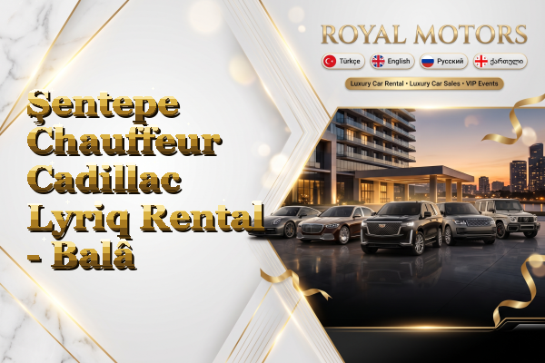 Şentepe Chauffeur Cadillac Lyriq Rental - Balâ