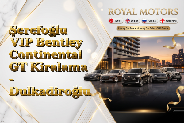 Şerefoğlu VIP Bentley Continental GT Kiralama - Dulkadiroğlu