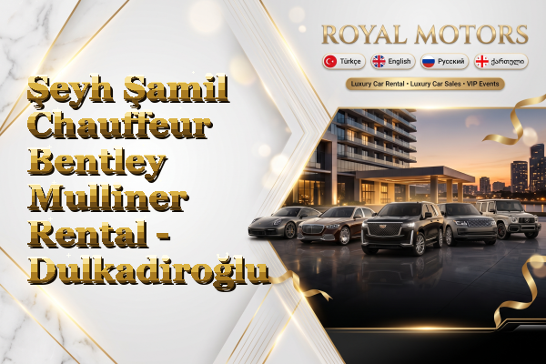 Şeyh Şamil Chauffeur Bentley Mulliner Rental - Dulkadiroğlu