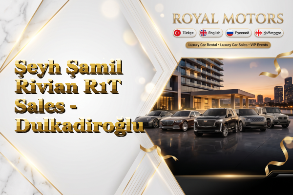 Şeyh Şamil Rivian R1T Sales - Dulkadiroğlu