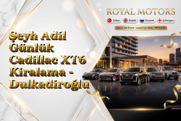 Şeyh Adil Günlük Cadillac XT6 Kiralama - Dulkadiroğlu