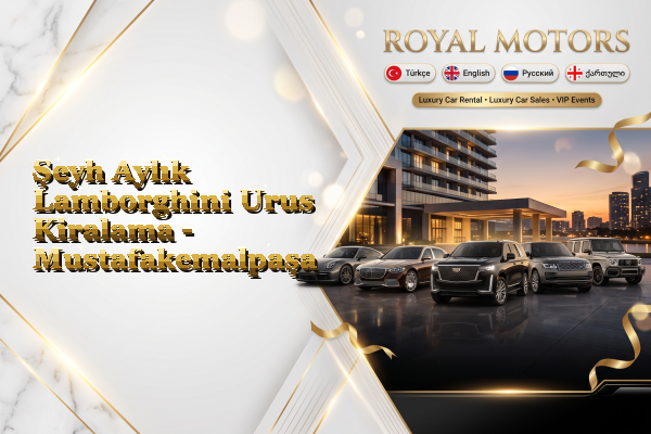 Şeyh Aylık Lamborghini Urus Kiralama - Mustafakemalpaşa