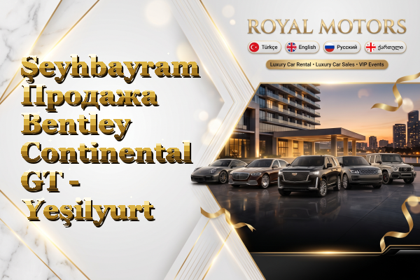 Şeyhbayram Продажа Bentley Continental GT - Yeşilyurt