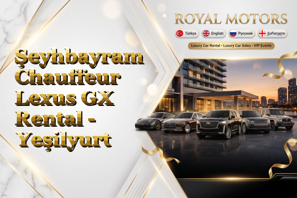 Şeyhbayram Chauffeur Lexus GX Rental - Yeşilyurt