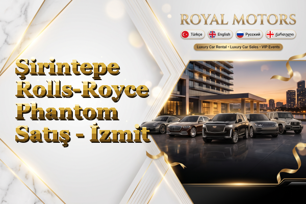 Şirintepe Rolls-Royce Phantom Satış - İzmit